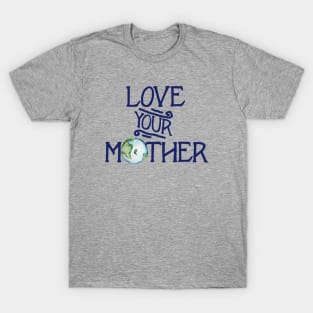 Love your mother earth day T-Shirt